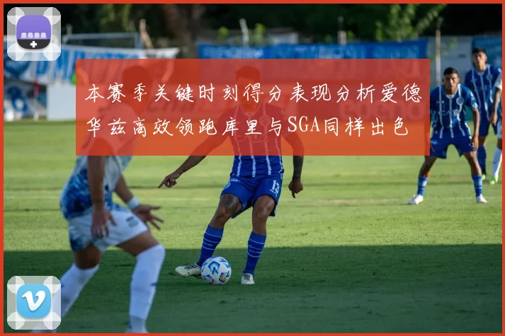 本赛季关键时刻得分表现分析爱德华兹高效领跑库里与SGA同样出色