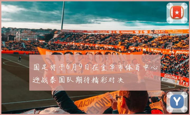 国足将于6月9日在金华市体育中心迎战泰国队期待精彩对决